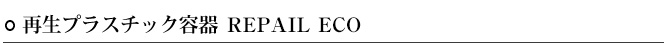 再生プラスチック容器 REPAIL ECO